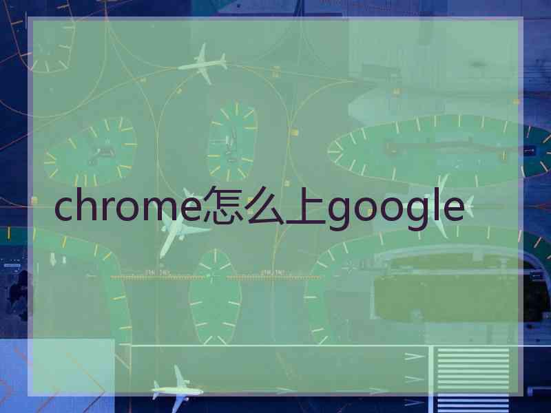 chrome怎么上google