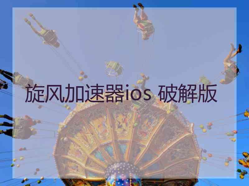 旋风加速器ios 破解版