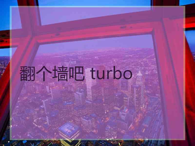 翻个墙吧 turbo