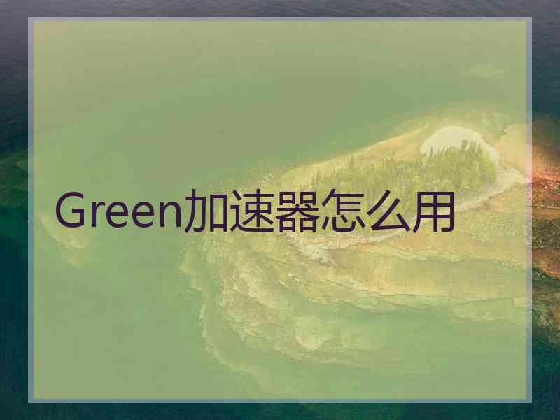 Green加速器怎么用