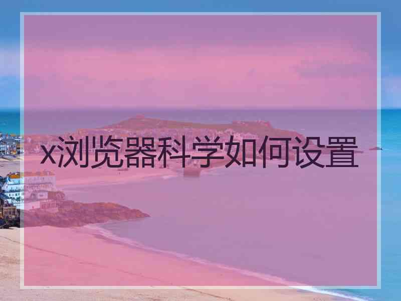 x浏览器科学如何设置