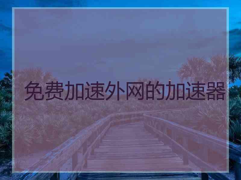 免费加速外网的加速器