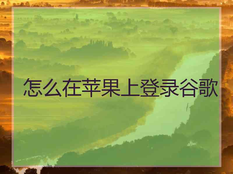 怎么在苹果上登录谷歌