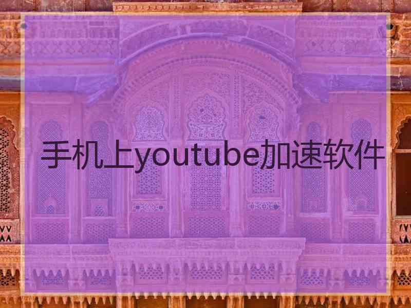 手机上youtube加速软件