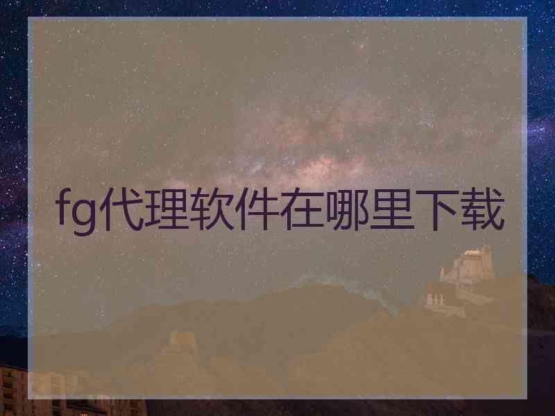 fg代理软件在哪里下载