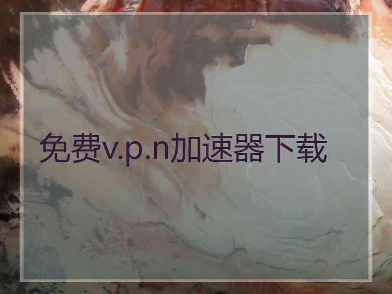 免费v.p.n加速器下载