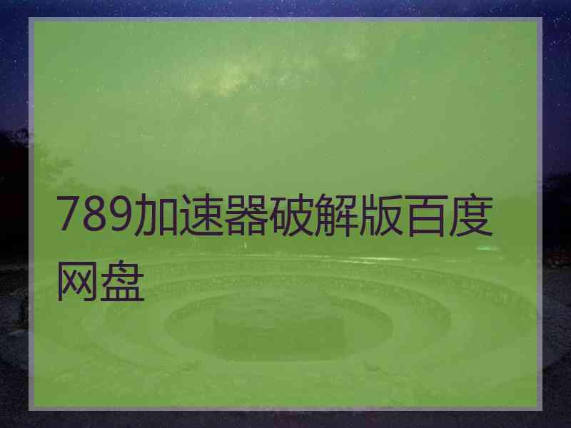 789加速器破解版百度网盘