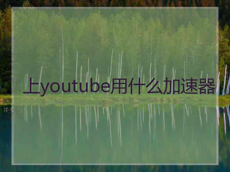 上youtube用什么加速器