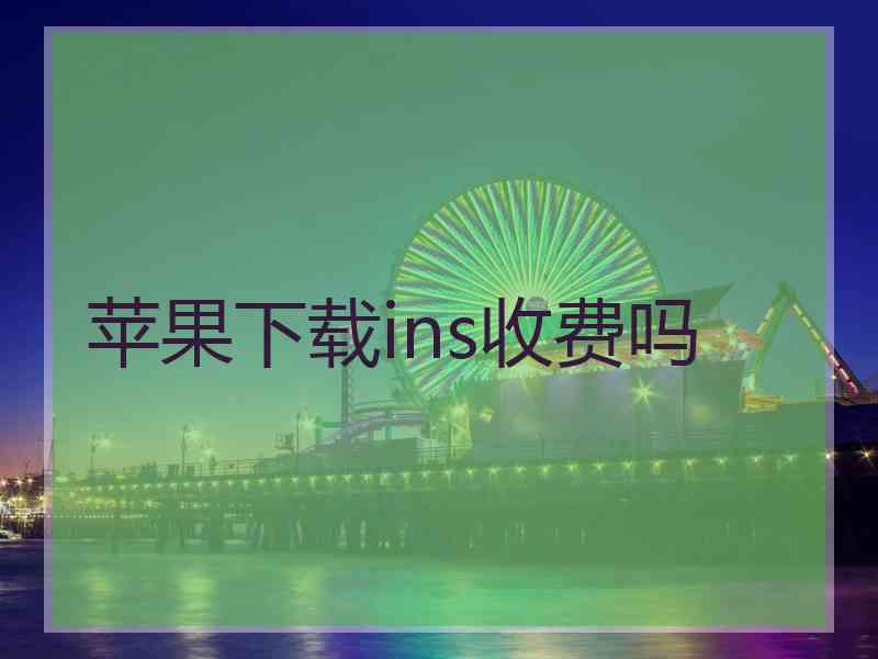 苹果下载ins收费吗