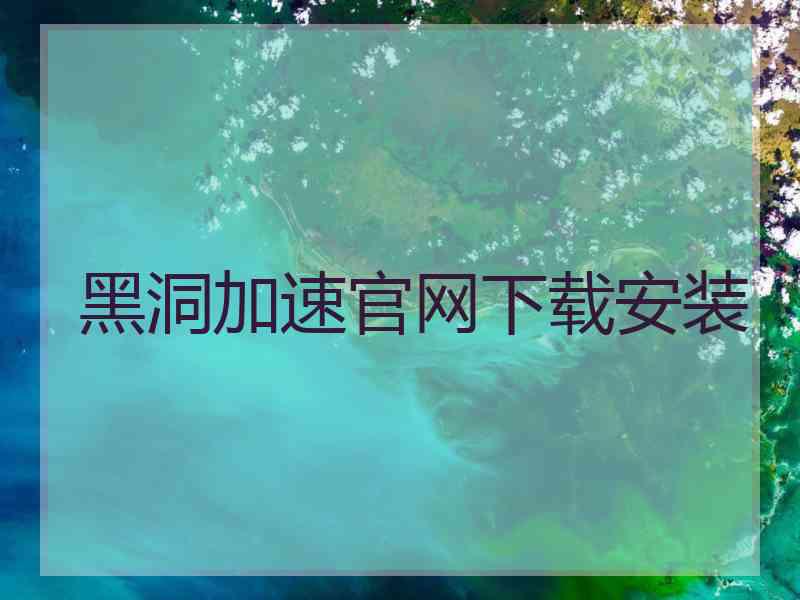 黑洞加速官网下载安装