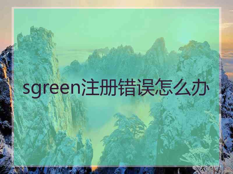 sgreen注册错误怎么办