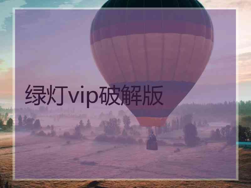 绿灯vip破解版