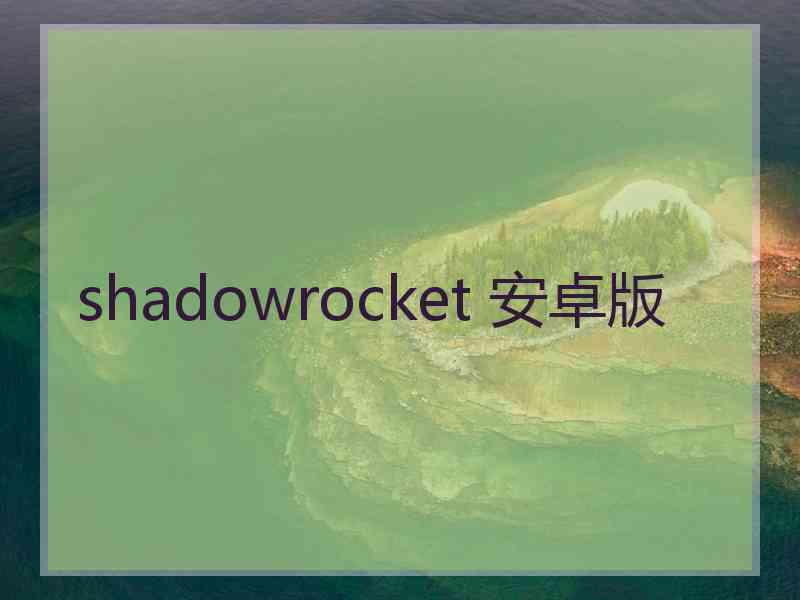 shadowrocket 安卓版