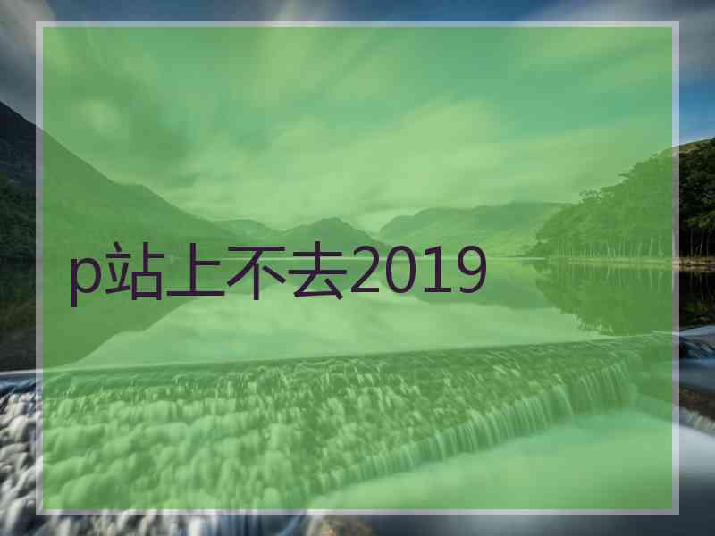 p站上不去2019