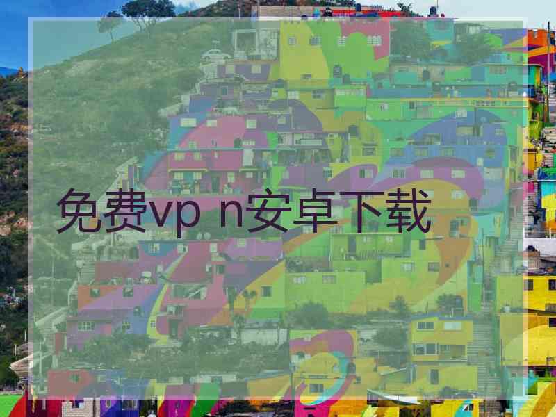 免费vp n安卓下载