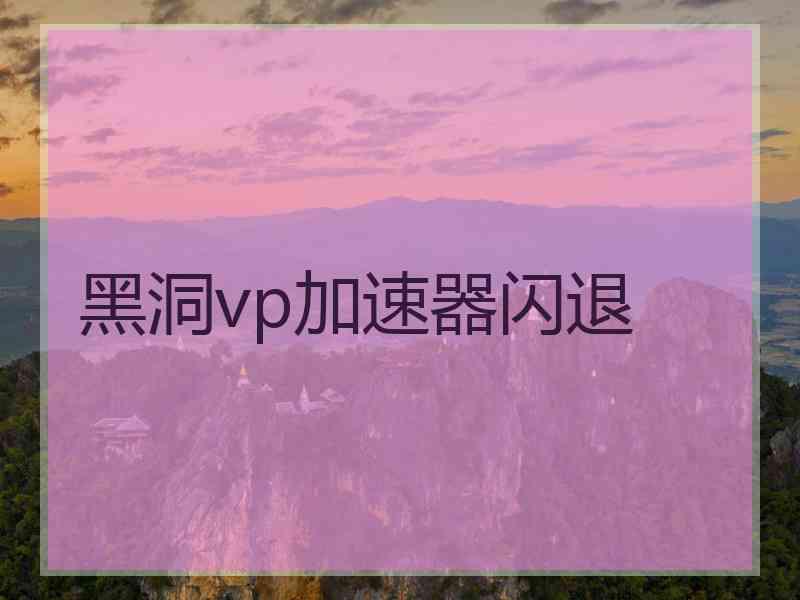 黑洞vp加速器闪退