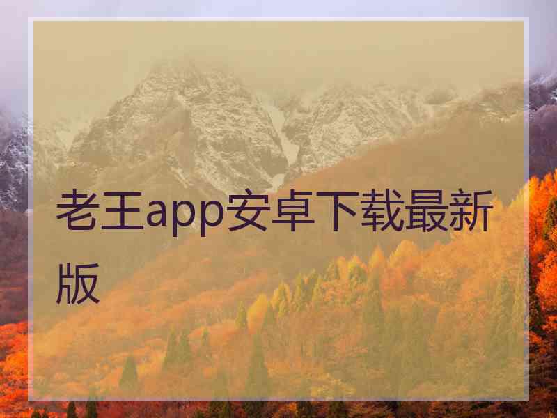 老王app安卓下载最新版