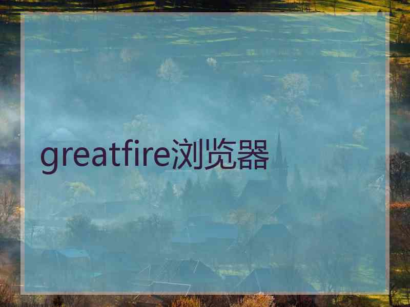 greatfire浏览器